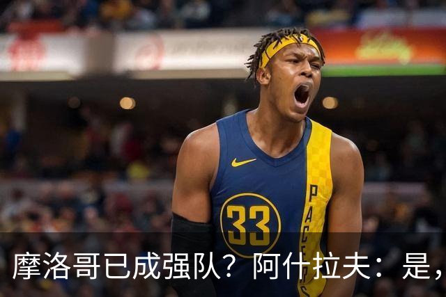 摩洛哥已成强队？阿什拉夫：是，很多人以为2022年我们只是运气好