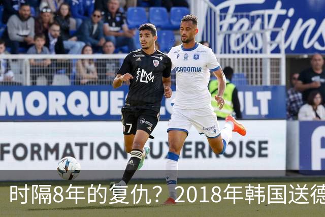 时隔8年的复仇？2018年韩国送德国出局 2026年战车还以暴击